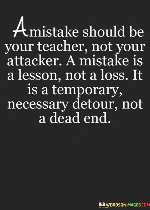 A Mistake Should Be Your Teacher Not Your Attacker Quotes