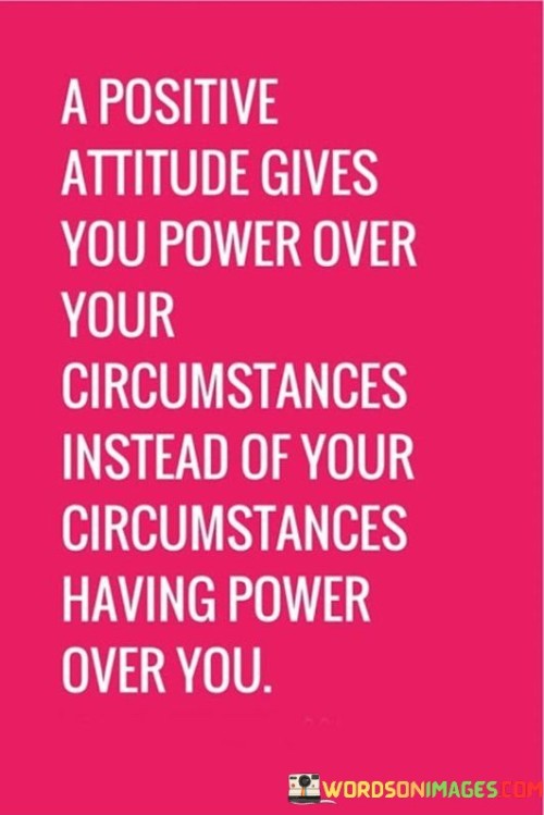 A-Positive-Attiutude-Gives-You-Power-Your-Ciscumstances-Instead-Of-Your-Quotes.jpeg