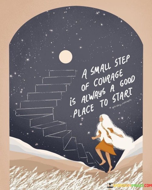 A-Small-Step-Of-Courage-Is-Always-A-Good-Place-To-Start-Quotes.jpeg