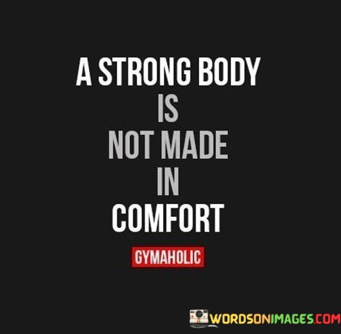 A-Strong-Body-Is-Not-Made-In-Comfort-Quotes.jpeg