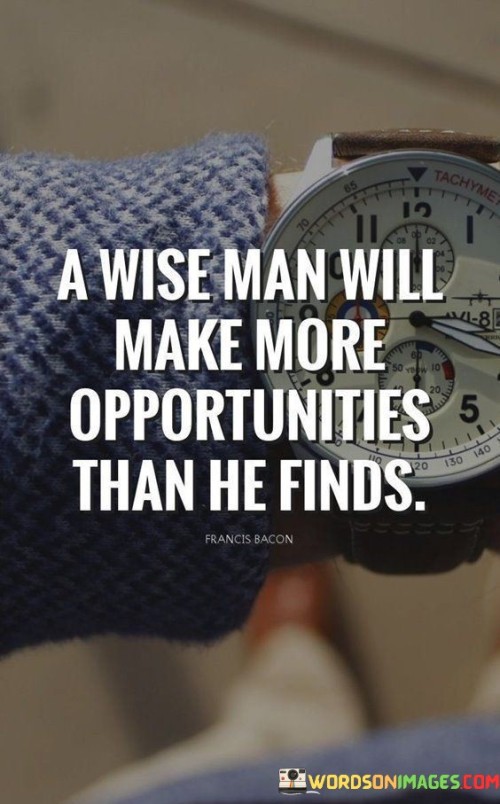 A-Wise-Man-Will-Make-More-Opportunities-Than-He-Finds-Quotes.jpeg