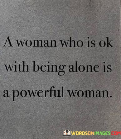 A-Woman-Who-Is-Ok-With-Being-Alone-Is-A-Powerful-Woman-Quotes.jpeg