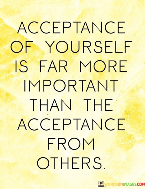 Acceptance-Of-Yourself-Is-For-More-Important-Than-The-Acceptance-Quotes.jpeg