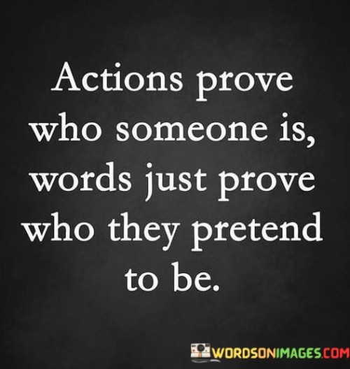 Action-Prove-Who-Someone-Is-Words-Just-Prove-Who-They-Pretend-To-Be-Quotes.jpeg