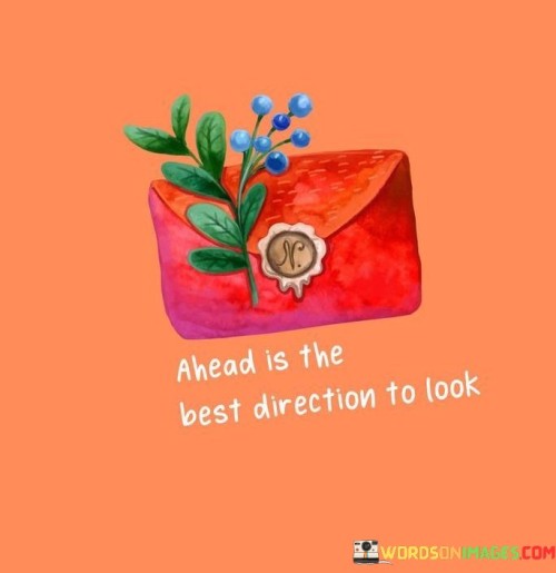 Ahead-Is-The-Best-Direction-To-Look-Quotes.jpeg