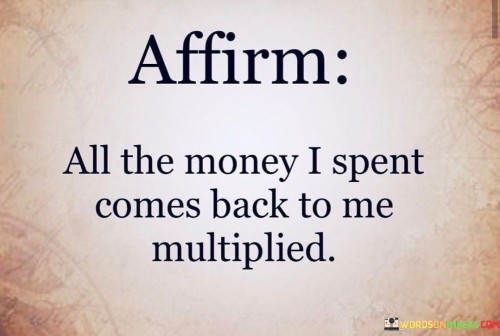 All-The-Money-I-Spent-Comes-Back-To-Me-Multiplied-Quotes.jpeg