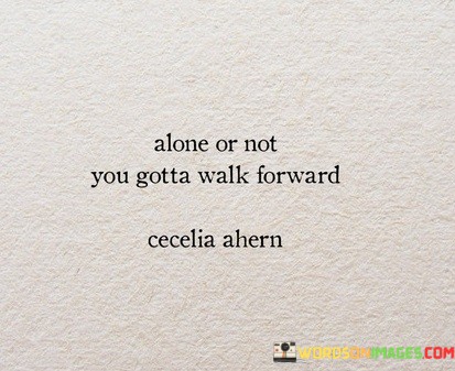 Alone-Or-Not-You-Gotta-Walk-Forward-Quotes.jpeg