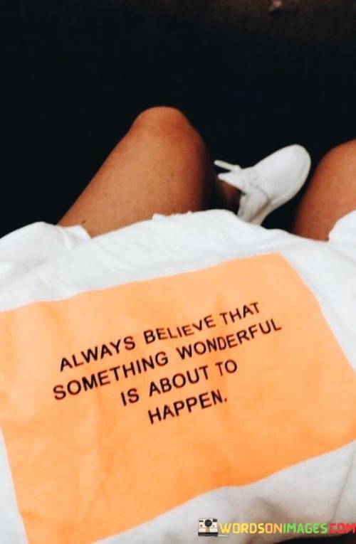 Always Believe That Something Wonderful Is About To Happen Quotes