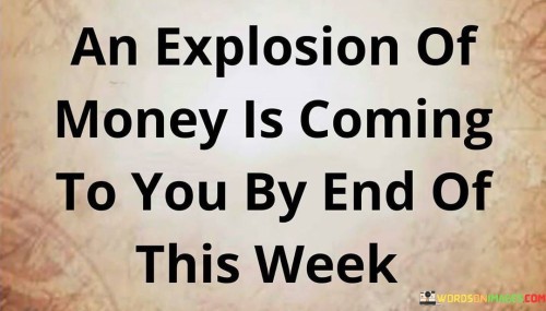 An-Explosion-Of-Money-Is-Coming-To-You-By-End-Of-This-Week-Quotes.jpeg