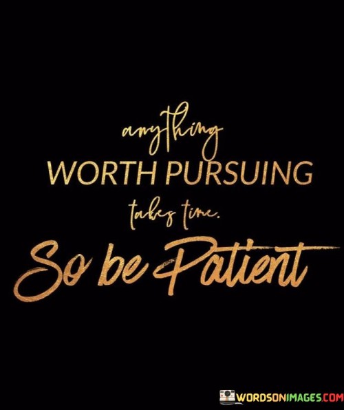 Anything-Worth-Pursuing-Takes-Time-So-Be-Patient-Quotes.jpeg