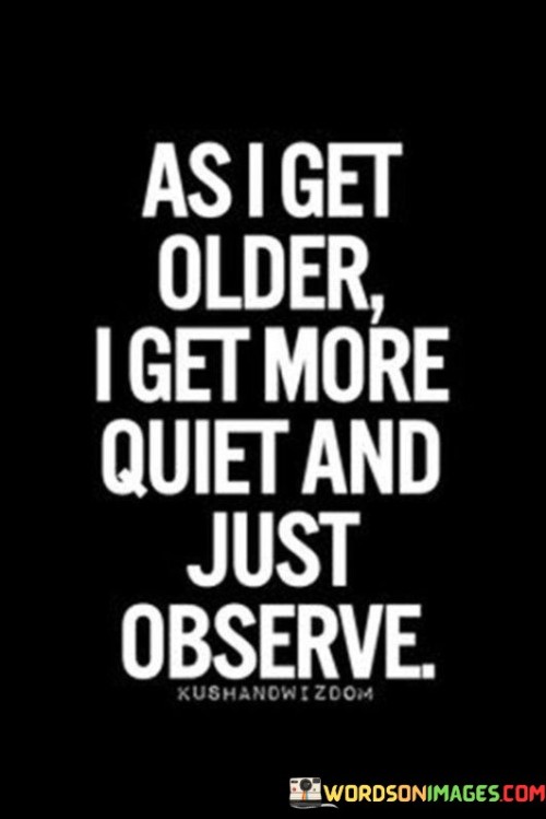 As I Get Older I Get More Quiet And Just Observed Quotes