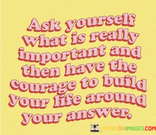 Ask-Yourself-What-Is-Really-Important-And-Then-Have-The-Courage-Quotes.jpeg