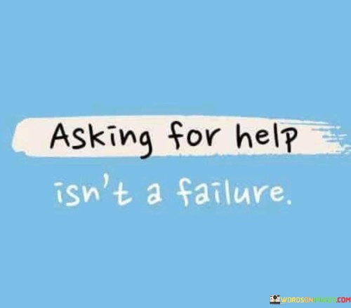 Asking For Help Isn't A Failure Quotes