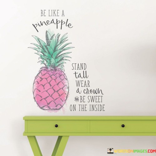 Be Like A Pineapple Stand Tall Wear A Crown Quotes