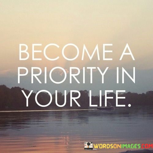 Become-A-Priority-In-Your-Life-Quotes.jpeg