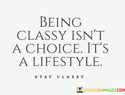 Being-Classy-Isnt-A-Choice-Its-A-Lifestyle-Quotes.jpeg