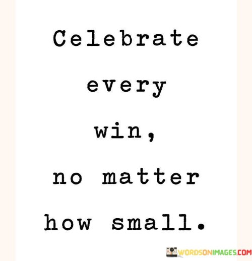 Celebrate Every Win No Matter How Small Quotes