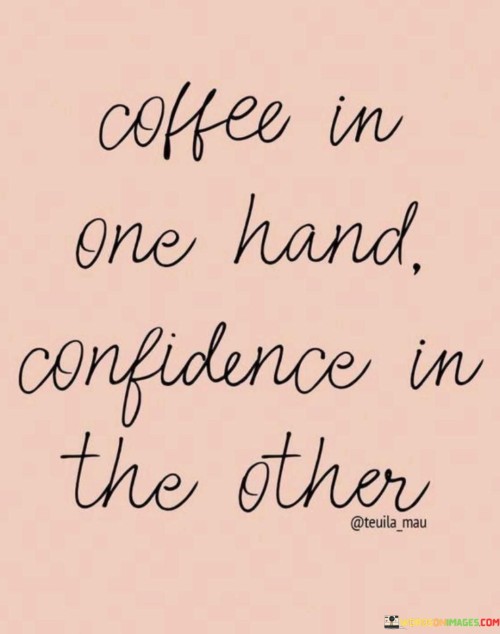 Coffee-In-One-Hand-Confidence-In-The-Other-Quotes.jpeg