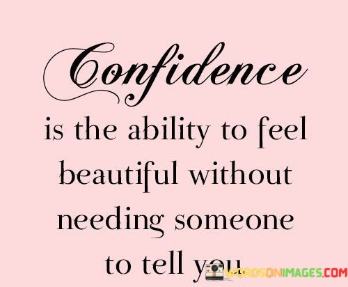 Confidence-Is-The-Ability-To-Feel-Beautiful-Without-Needing-Someone-To-Tell-You-Quotes.jpeg