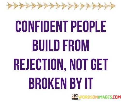 Confident-People-Build-From-Rejection-Not-Get-Broken-By-It-Quotes.jpeg