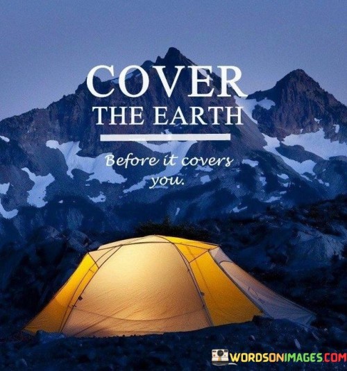 Cover The Earth Before It Covers You Quotes
