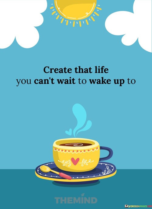 Create-That-Life-You-Cant-Wait-To-Wake-Up-To-Quotes.jpeg