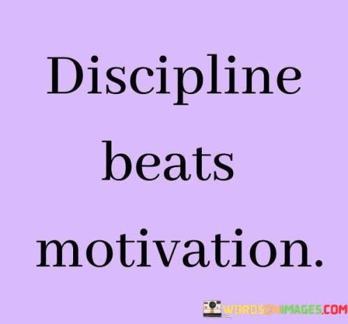 Discipline Beats Motivation Quotes