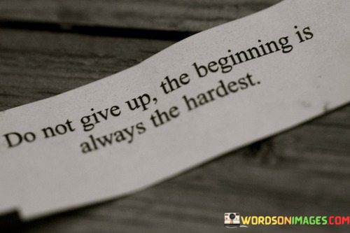 Do-Not-Give-Up-The-Beginning-Is-Always-The-Hardest-Quotes.jpeg