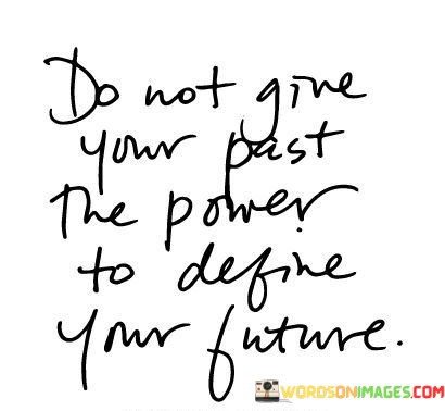 Do-Not-Give-Your-Past-The-Power-To-Define-Your-Future-Quotes.jpeg