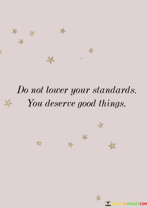 Do-Not-Lover-Your-Standards-You-Deserve-Good-Things-Quotes.jpeg