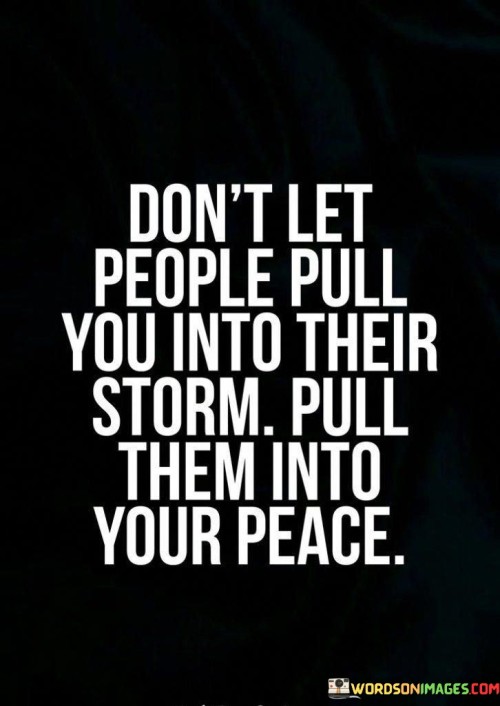 Dont-Let-People-Pull-You-Into-Their-Storm-Quotes.jpeg
