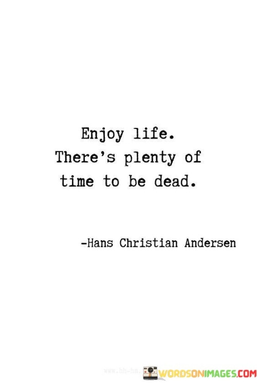 Enjoy-Life-Theres-Pienty-Of-Time-To-Be-Dead-Quotes.jpeg