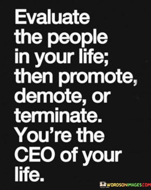Evaluate-The-People-In-Your-Life-Then-Promote-Demote-Or-Terminate-Quotes.jpeg