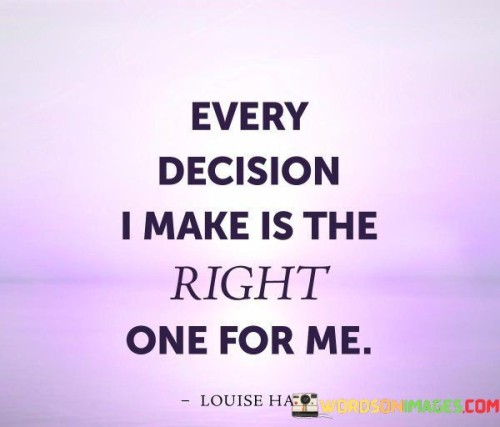 Every Decision I Make Is The Right One For Me Quotes