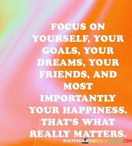 Focus-On-Yourself-Your-Goals-Your-Dreams-Your-Friends-And-Most-Quotes.jpeg