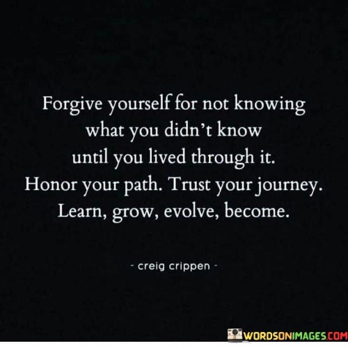 Forgive Yourself For Not Knowing What You Didn't Know Until Quotes