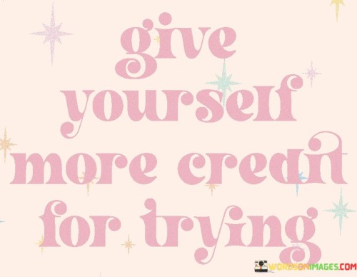 Give-Yourself-More-Credit-For-Trying-Quotes.jpeg