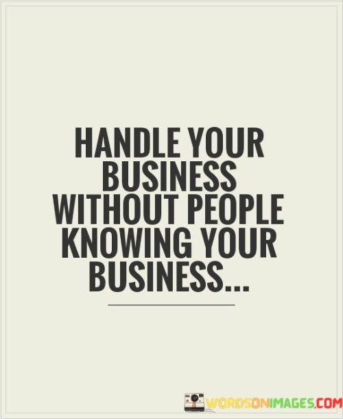 Handle Your Business Without People Knowing Your Business Quotes