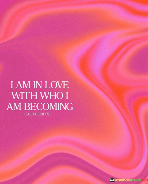 I Am In Love With Who I Am Becoming Quotes