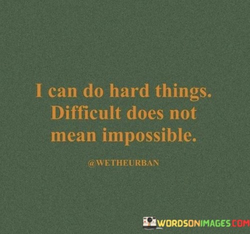 I-Can-Do-Hard-Things-Difficult-Does-Not-Mean-Impossible-Quotes.jpeg