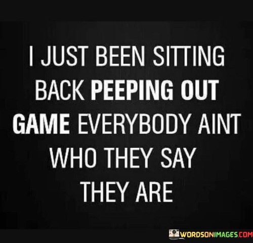 I Just Been Sitting Back Peeping Out Game Everybody Ain't Quotes