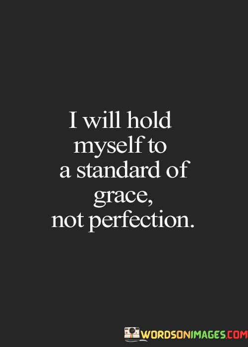 I-Will-Hold-Myself-To-A-Standard-Of-Grace-Not-Perfection-Quotes.jpeg