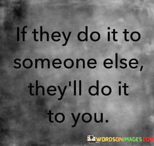 If They Do It To Someone Else They'll Do It To You Quotes