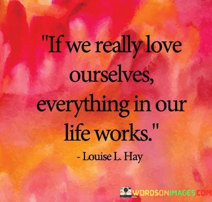 If We Really Love Ourselves Everything In Our Life Works Quotes