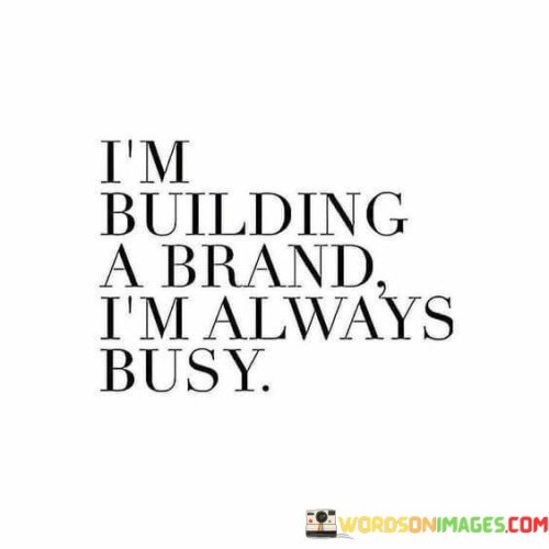 I'm Building A Brand I'm Always Busy Quotes