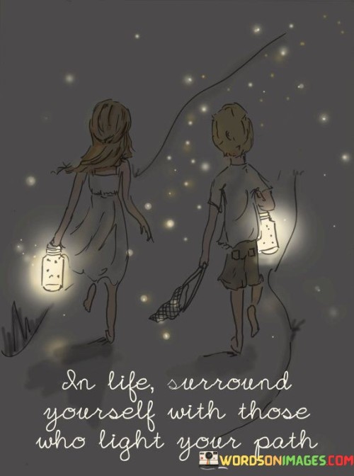 In Life Surround Yourself With Those Who Light Your Path Quotes