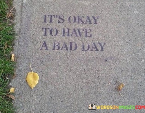 It's Okay To Have A Bad Day Quotes