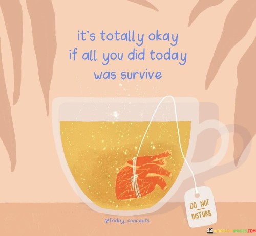 It's Totally Okay If All Did Today Was Survive Quotes