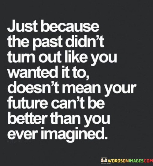 Just Because The Past Didn't Tum Out Like You Wanted It To Quotes