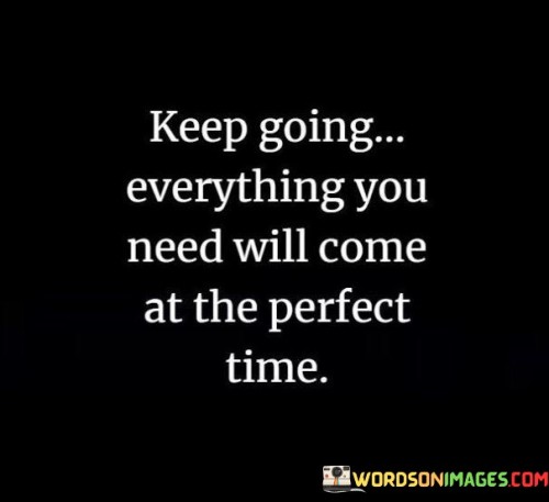 Keep Going Everything You Need Will Come At The Perfect Time Quotes